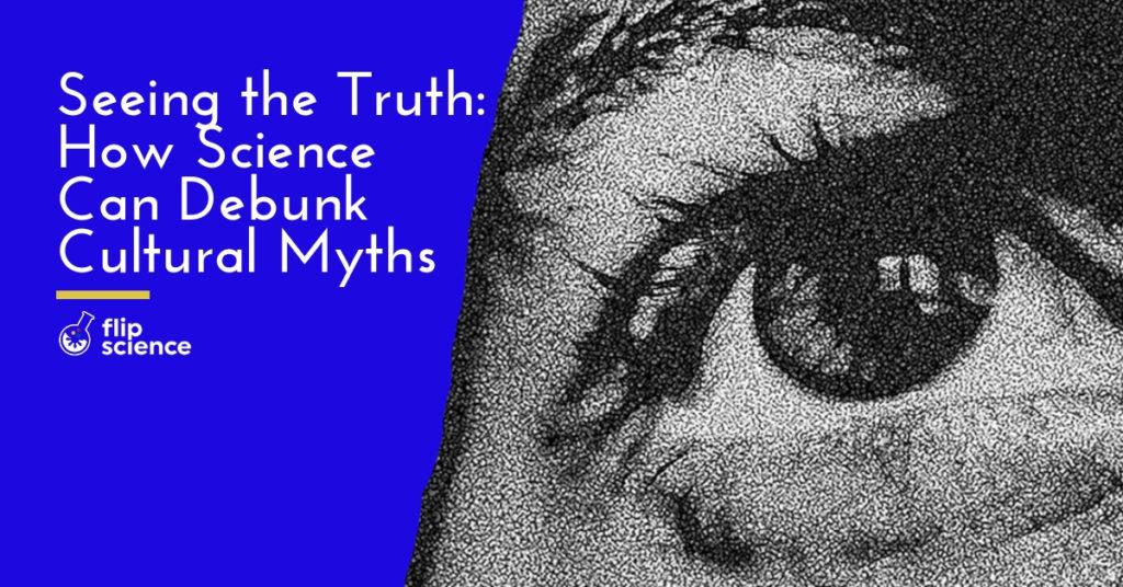 Seeing The Truth: How Science Can Debunk Cultural Myths - FlipScience ...