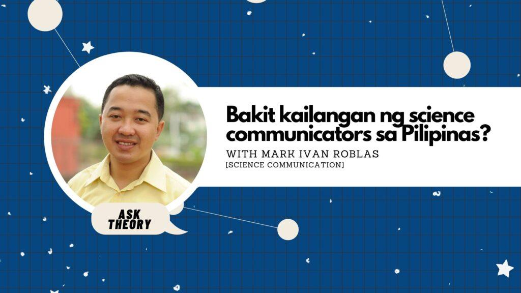 Ask Theory, Science Communication, Mark Ivan Roblas, Bakit Kailangan Ng Science Communicators Sa Pilipinas?